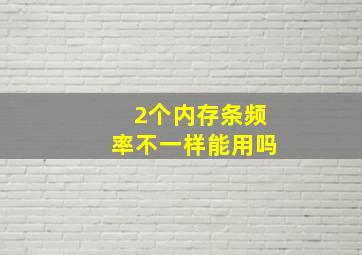 2个内存条频率不一样能用吗