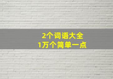 2个词语大全1万个简单一点