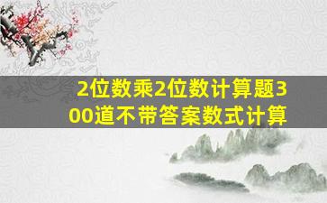 2位数乘2位数计算题300道不带答案数式计算