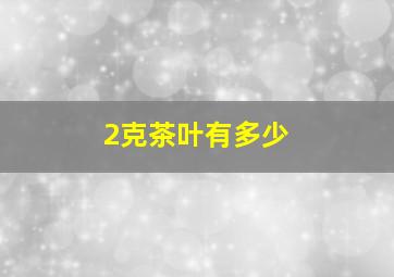 2克茶叶有多少