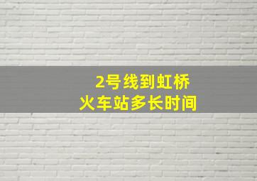 2号线到虹桥火车站多长时间