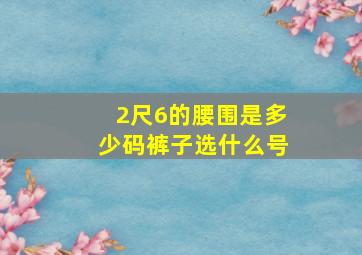 2尺6的腰围是多少码裤子选什么号