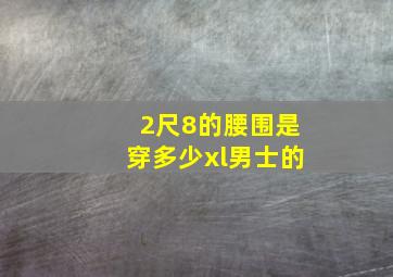 2尺8的腰围是穿多少xl男士的