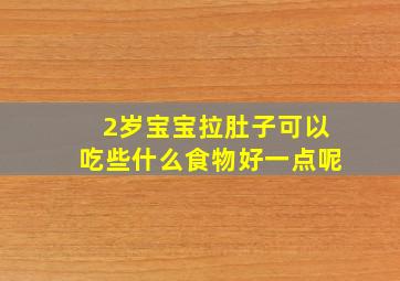 2岁宝宝拉肚子可以吃些什么食物好一点呢