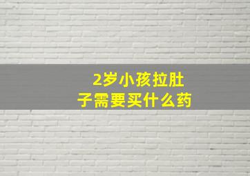 2岁小孩拉肚子需要买什么药