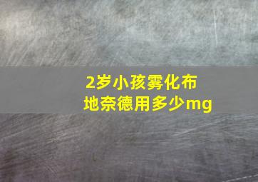 2岁小孩雾化布地奈德用多少mg