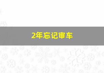 2年忘记审车