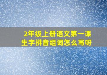 2年级上册语文第一课生字拼音组词怎么写呀