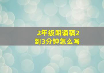 2年级朗诵稿2到3分钟怎么写