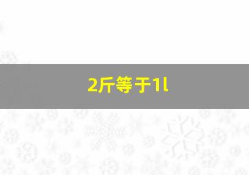 2斤等于1l