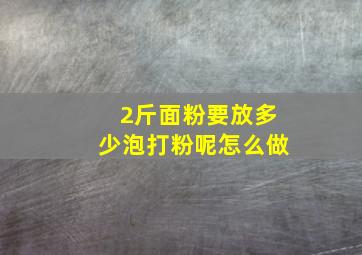 2斤面粉要放多少泡打粉呢怎么做