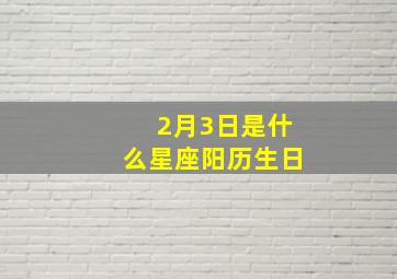 2月3日是什么星座阳历生日