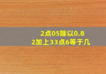 2点05除以0.82加上33点6等于几