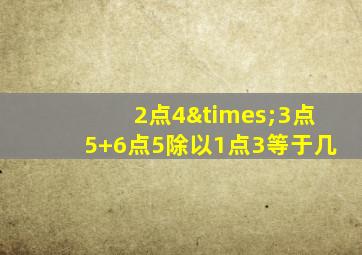 2点4×3点5+6点5除以1点3等于几