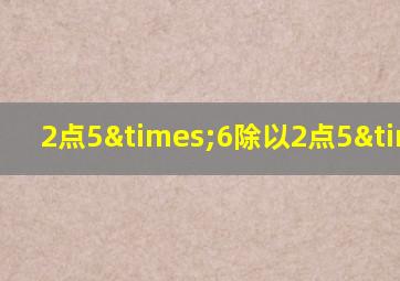 2点5×6除以2点5×6