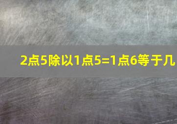 2点5除以1点5=1点6等于几