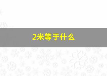 2米等于什么