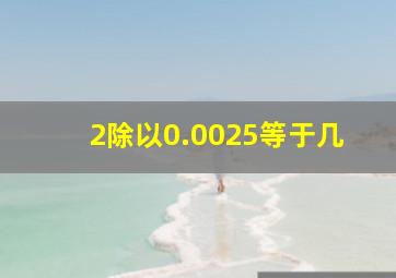 2除以0.0025等于几