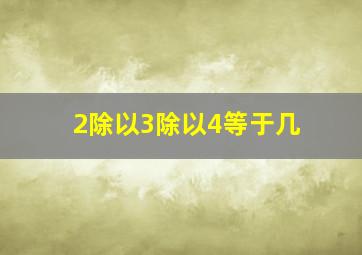 2除以3除以4等于几