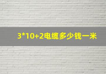 3*10+2电缆多少钱一米