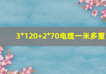 3*120+2*70电缆一米多重