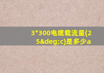 3*300电缆载流量(25°c)是多少a