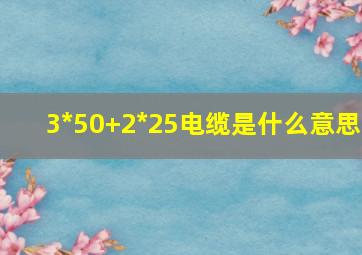 3*50+2*25电缆是什么意思