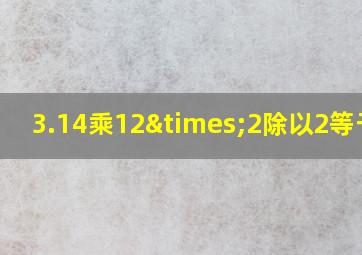 3.14乘12×2除以2等于几