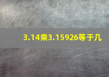 3.14乘3.15926等于几