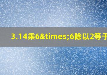 3.14乘6×6除以2等于几