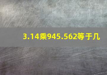 3.14乘945.562等于几