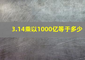 3.14乘以1000亿等于多少