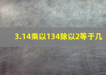 3.14乘以134除以2等于几