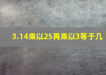 3.14乘以25再乘以3等于几