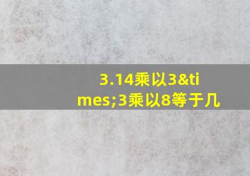 3.14乘以3×3乘以8等于几