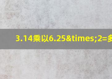 3.14乘以6.25×2=多少