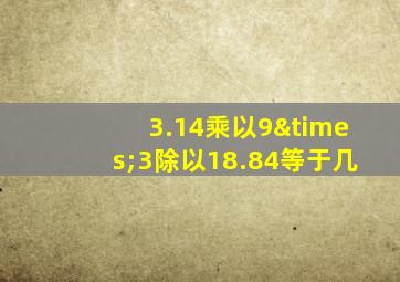 3.14乘以9×3除以18.84等于几