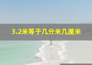 3.2米等于几分米几厘米