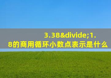 3.38÷1.8的商用循环小数点表示是什么