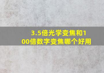 3.5倍光学变焦和100倍数字变焦哪个好用