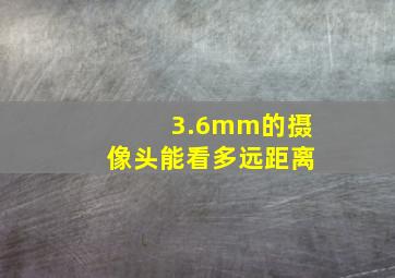 3.6mm的摄像头能看多远距离