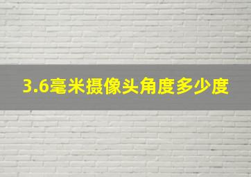 3.6毫米摄像头角度多少度