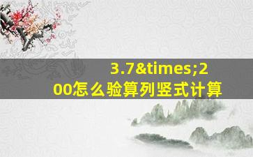 3.7×200怎么验算列竖式计算