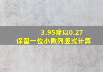 3.95除以0.27保留一位小数列竖式计算