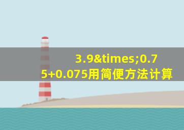 3.9×0.75+0.075用简便方法计算