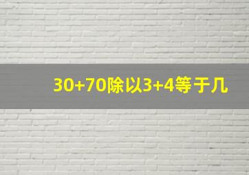 30+70除以3+4等于几