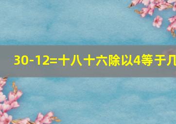 30-12=十八十六除以4等于几