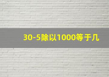 30-5除以1000等于几