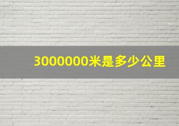 3000000米是多少公里