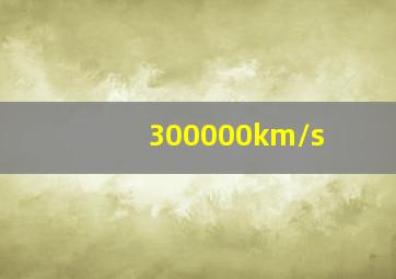 300000km/s